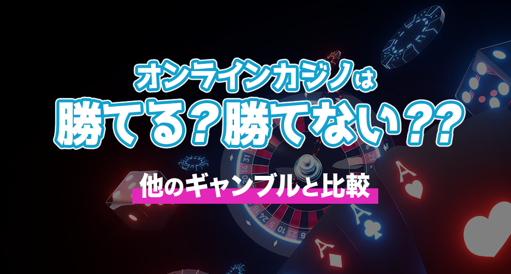 オンラインカジノは勝てる？勝てない？-他のギャンブルと比較