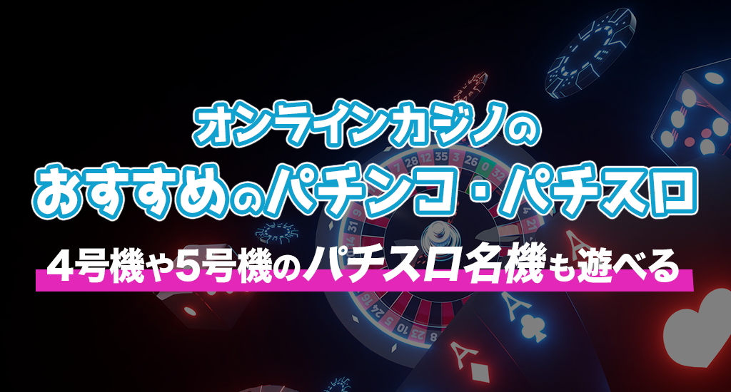 オンラインカジノのおすすめのパチンコ・パチスロ-4号機や5号機のパチスロ名機も遊べる